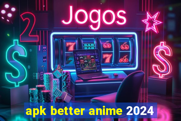 apk better anime 2024