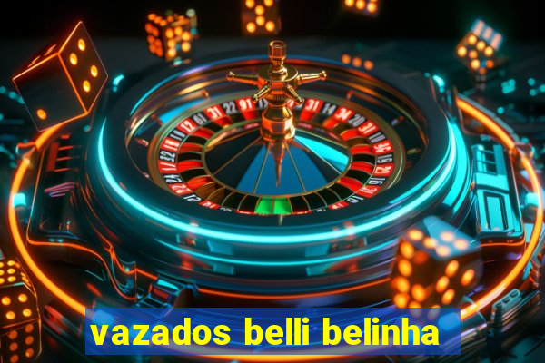 vazados belli belinha