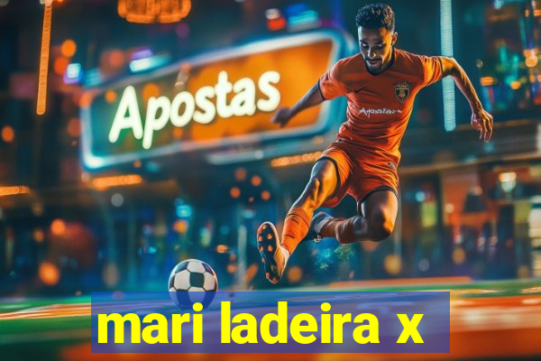 mari ladeira x