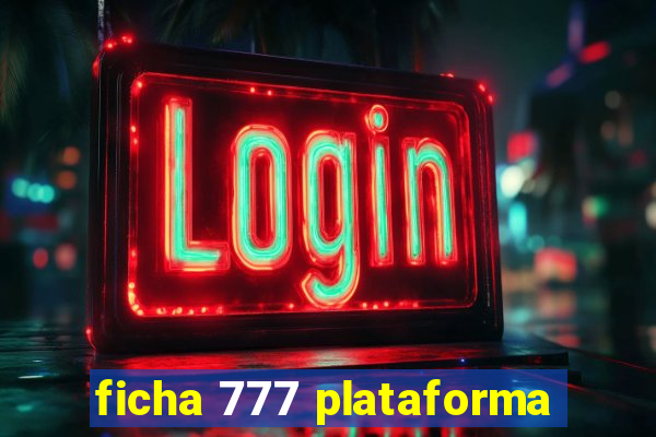 ficha 777 plataforma