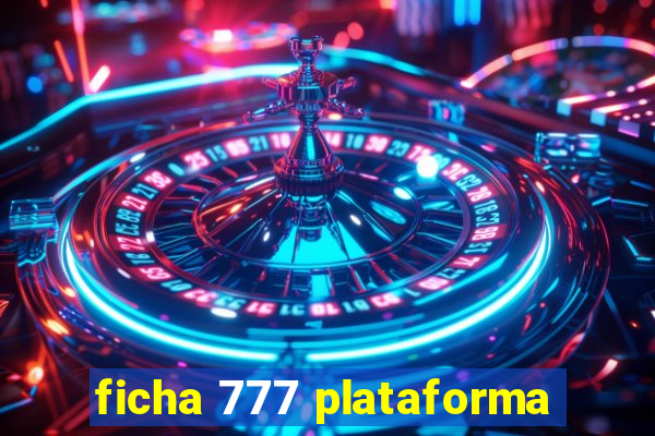 ficha 777 plataforma