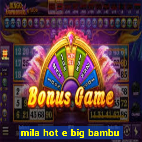 mila hot e big bambu