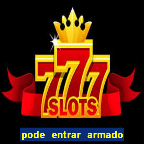 pode entrar armado no estadio
