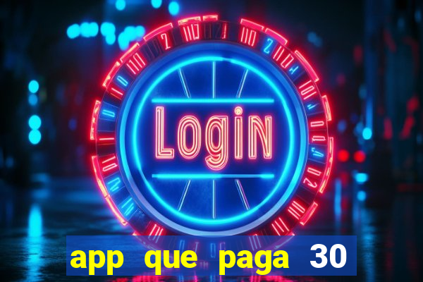 app que paga 30 reais para se cadastrar