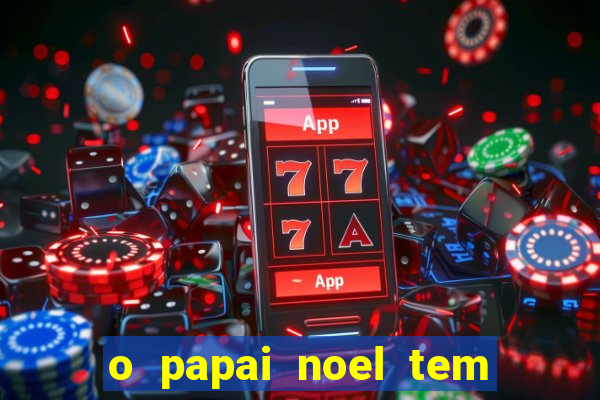 o papai noel tem quantos anos