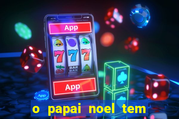 o papai noel tem quantos anos