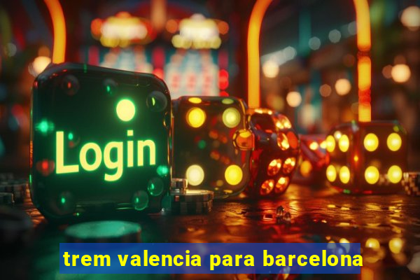 trem valencia para barcelona