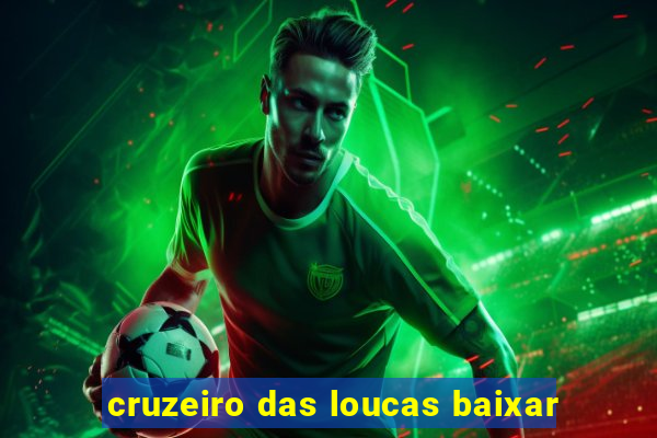 cruzeiro das loucas baixar
