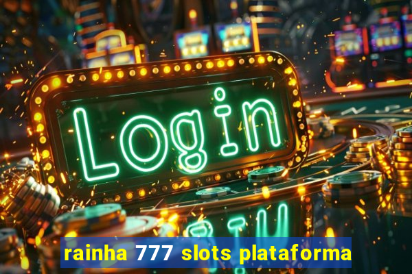 rainha 777 slots plataforma