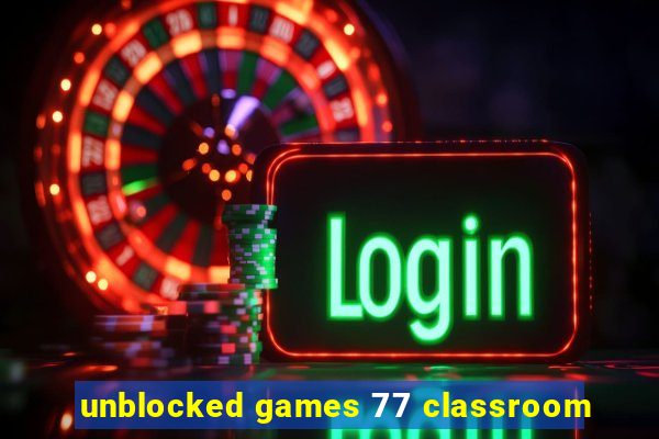 unblocked games 77 classroom