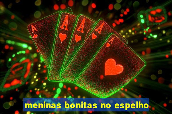 meninas bonitas no espelho