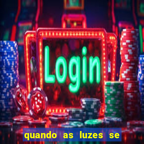 quando as luzes se apagam rede canais