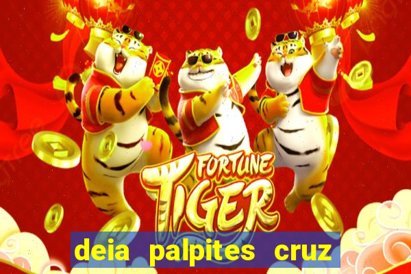 deia palpites cruz do dia