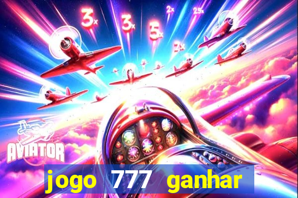 jogo 777 ganhar dinheiro de verdade