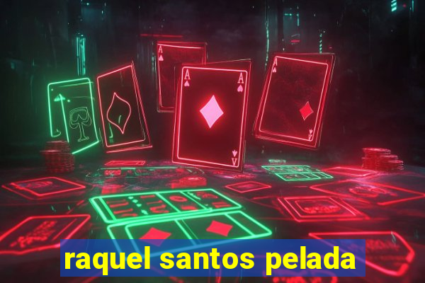 raquel santos pelada