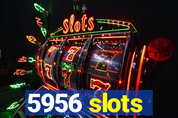 5956 slots