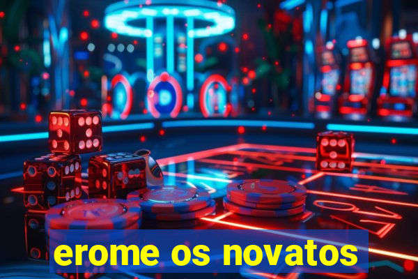 erome os novatos