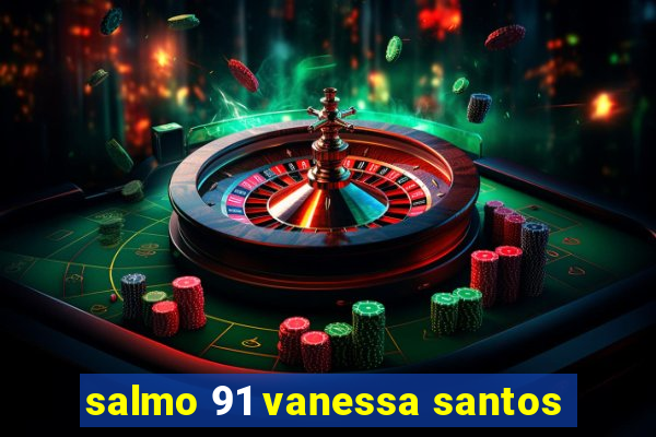 salmo 91 vanessa santos