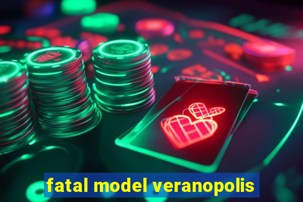 fatal model veranopolis
