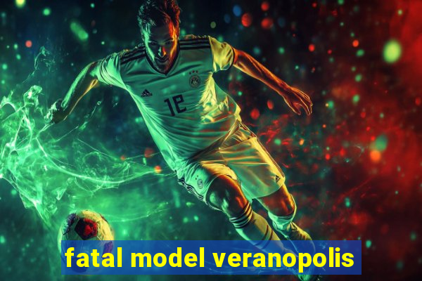 fatal model veranopolis