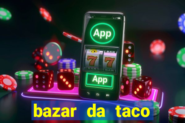 bazar da taco agendamento online