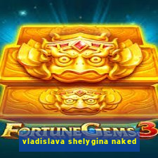 vladislava shelygina naked