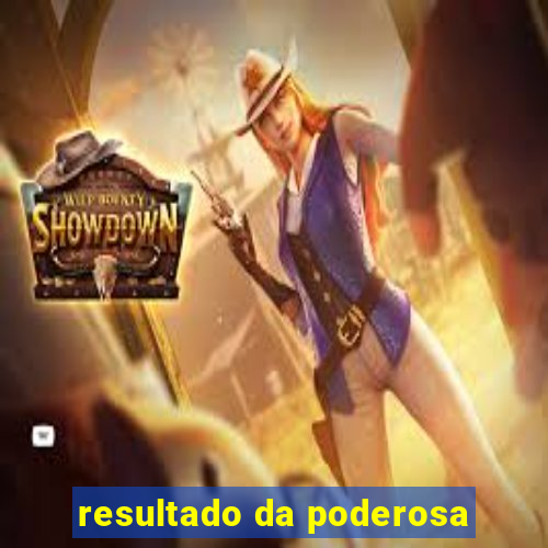 resultado da poderosa