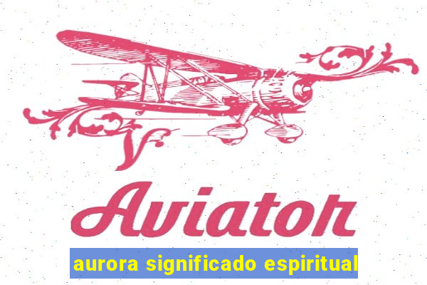 aurora significado espiritual