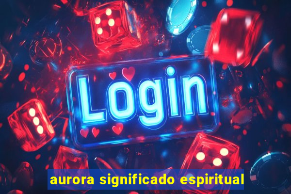 aurora significado espiritual