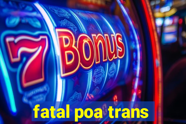 fatal poa trans