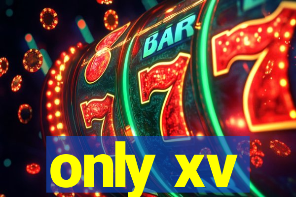 only xv