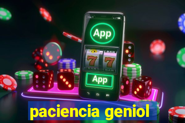 paciencia geniol