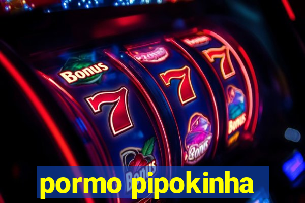 pormo pipokinha