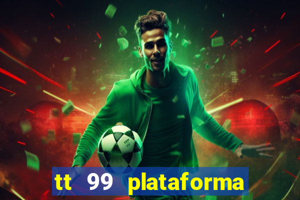 tt 99 plataforma de jogos