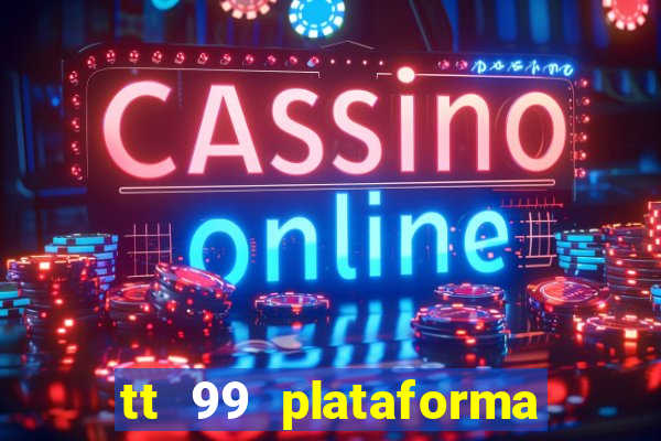tt 99 plataforma de jogos