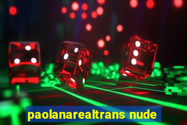 paolanarealtrans nude