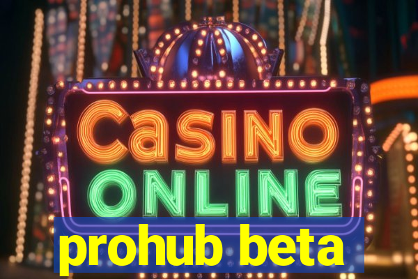 prohub beta