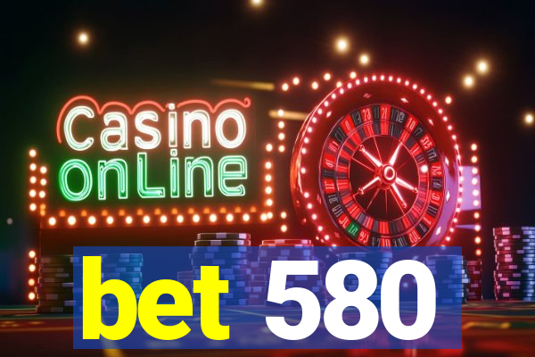 bet 580