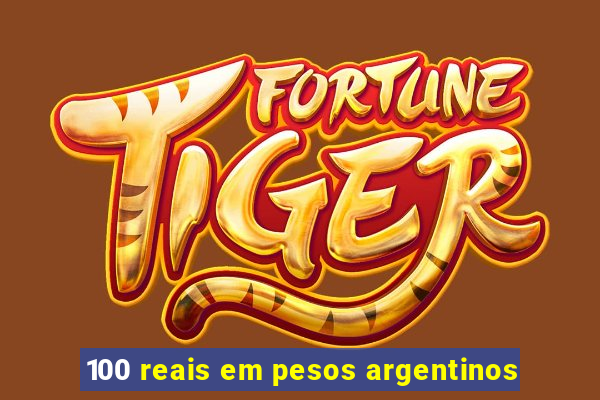 100 reais em pesos argentinos