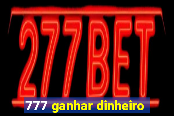 777 ganhar dinheiro