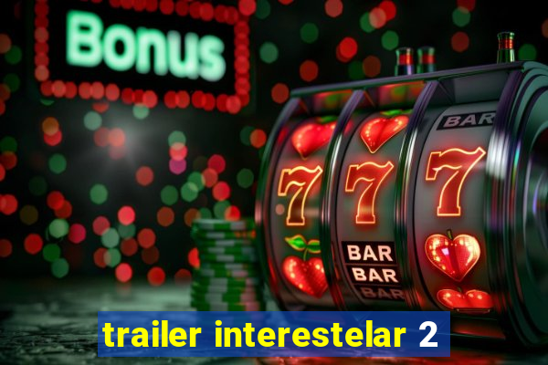 trailer interestelar 2