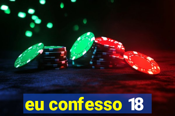 eu confesso 18