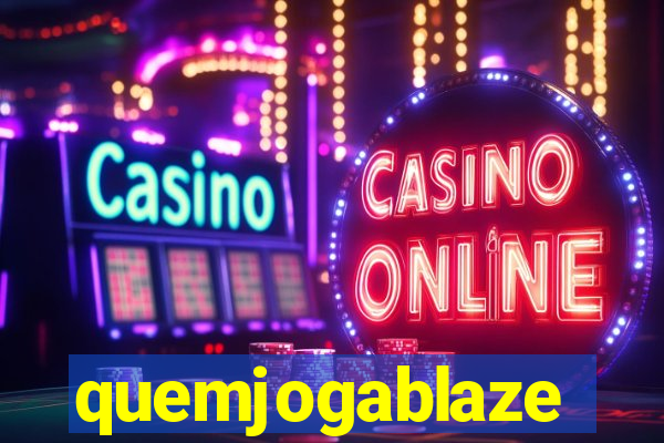 quemjogablaze