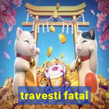 travesti fatal