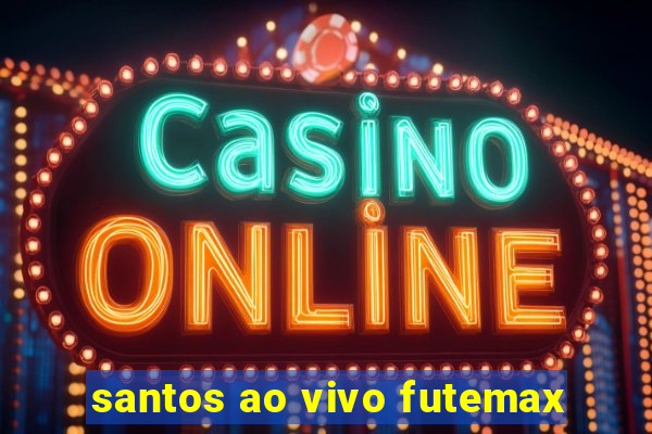 santos ao vivo futemax