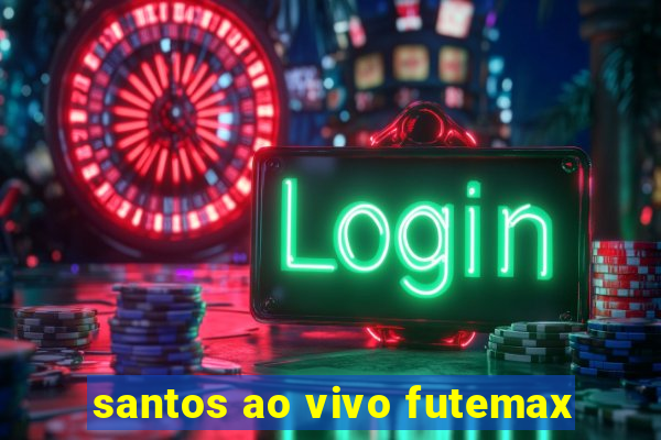 santos ao vivo futemax