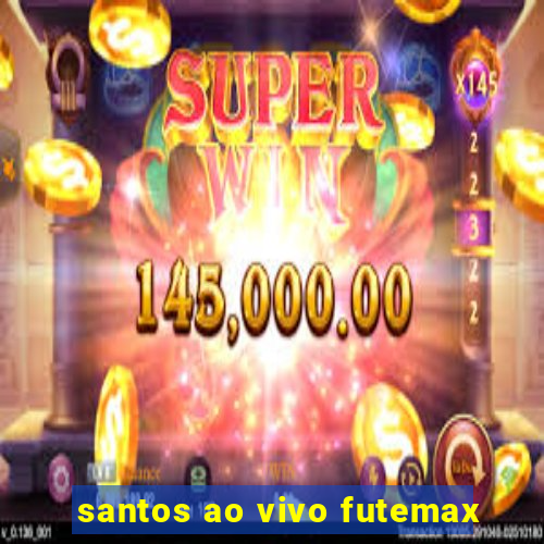 santos ao vivo futemax