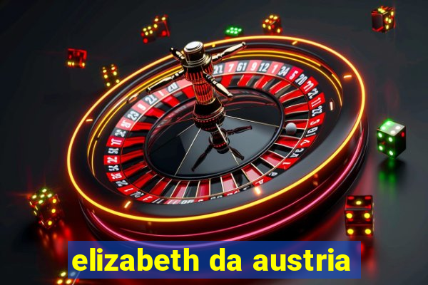 elizabeth da austria