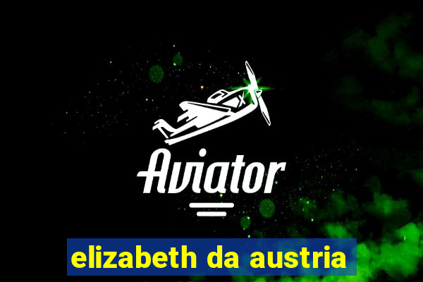elizabeth da austria