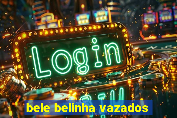 bele belinha vazados
